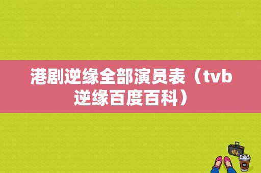 港剧逆缘全部演员表（tvb逆缘百度百科）