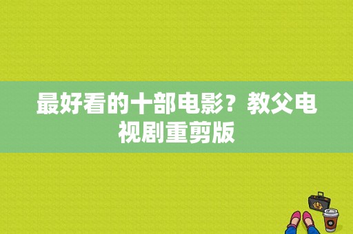 最好看的十部电影？教父电视剧重剪版