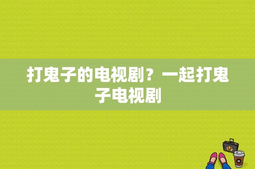 打鬼子的电视剧？一起打鬼子电视剧