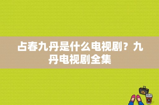 占春九丹是什么电视剧？九丹电视剧全集