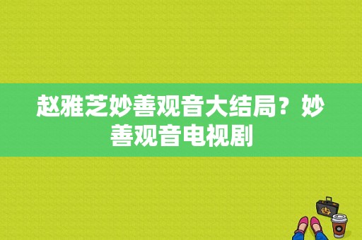 赵雅芝妙善观音大结局？妙善观音电视剧-图1