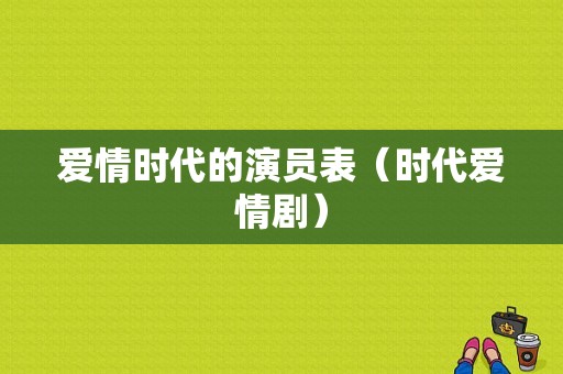 爱情时代的演员表（时代爱情剧）