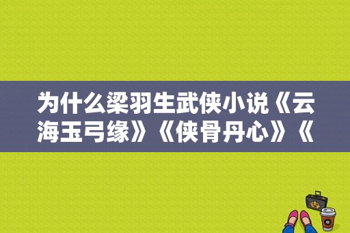 为什么梁羽生武侠小说《云海玉弓缘》《侠骨丹心》《游剑江湖》改编剧总把清代发生？游剑江湖 电视剧-图1