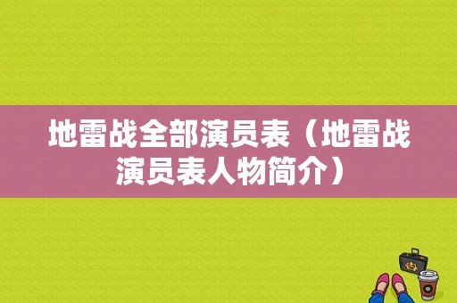 地雷战全部演员表（地雷战演员表人物简介）-图1