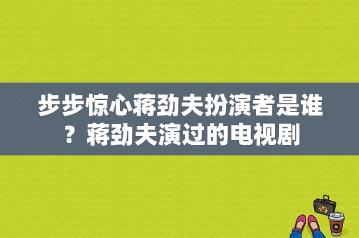 步步惊心蒋劲夫扮演者是谁？蒋劲夫演过的电视剧-图1