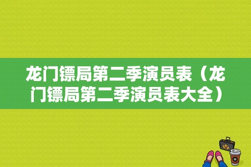 龙门镖局第二季演员表（龙门镖局第二季演员表大全）