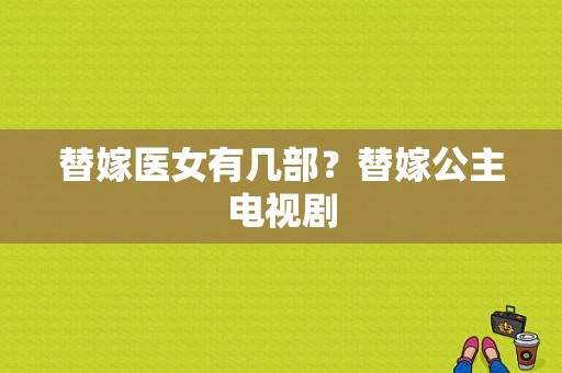 替嫁医女有几部？替嫁公主电视剧