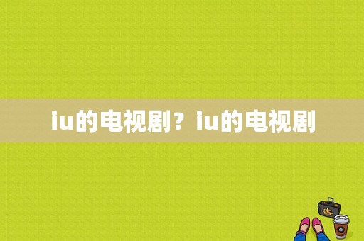 iu的电视剧？iu的电视剧