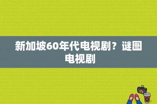 新加坡60年代电视剧？谜图 电视剧-图1