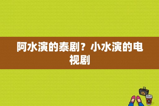 阿水演的泰剧？小水演的电视剧-图1