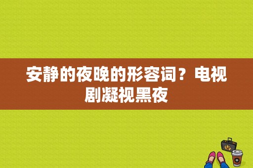 安静的夜晚的形容词？电视剧凝视黑夜-图1