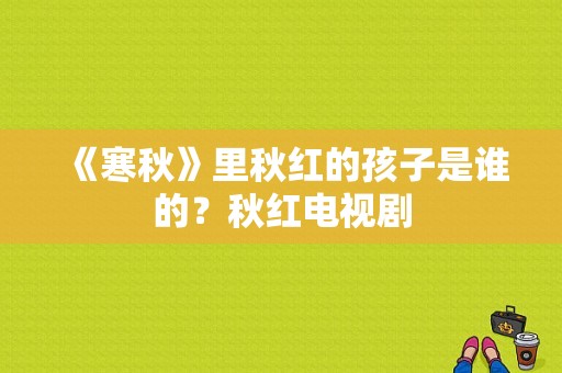 《寒秋》里秋红的孩子是谁的？秋红电视剧