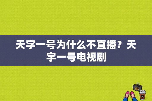 天字一号为什么不直播？天字一号电视剧