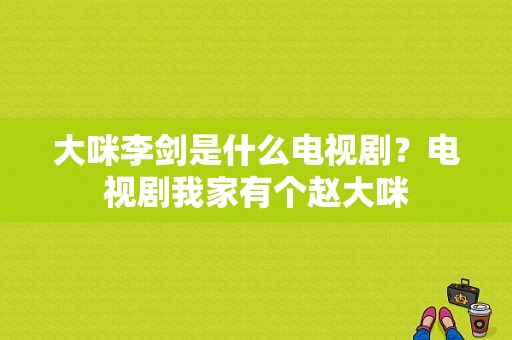 大咪李剑是什么电视剧？电视剧我家有个赵大咪