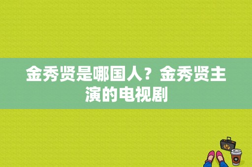 金秀贤是哪国人？金秀贤主演的电视剧-图1