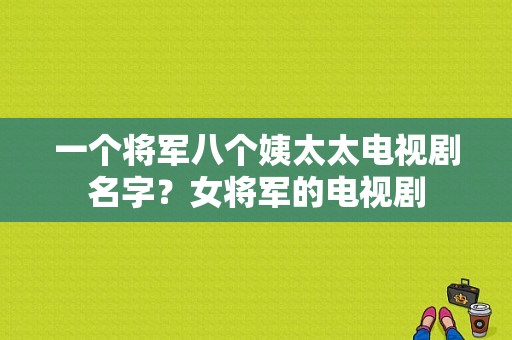 一个将军八个姨太太电视剧名字？女将军的电视剧