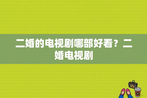 二婚的电视剧哪部好看？二婚电视剧