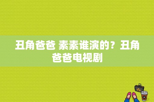 丑角爸爸 素素谁演的？丑角爸爸电视剧