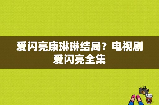 爱闪亮康琳琳结局？电视剧爱闪亮全集