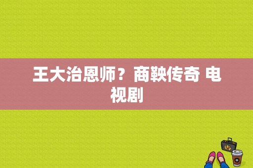 王大治恩师？商鞅传奇 电视剧