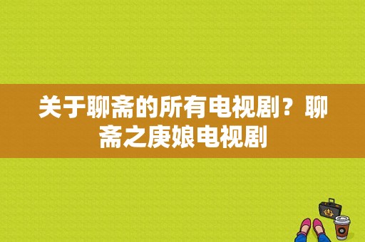 关于聊斋的所有电视剧？聊斋之庚娘电视剧