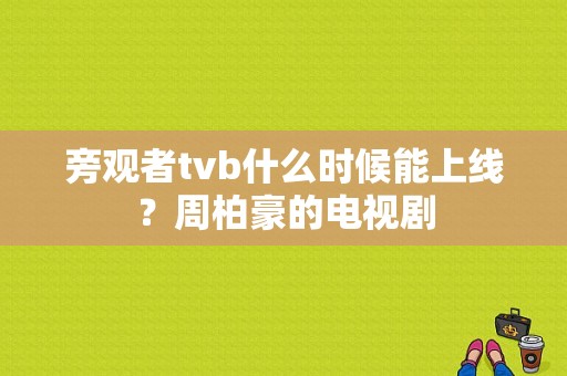 旁观者tvb什么时候能上线？周柏豪的电视剧