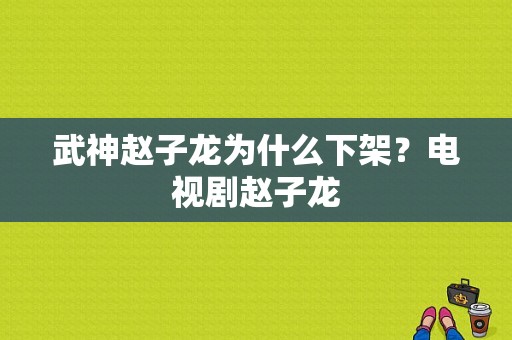 武神赵子龙为什么下架？电视剧赵子龙