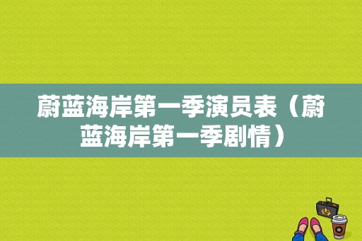 蔚蓝海岸第一季演员表（蔚蓝海岸第一季剧情）-图1