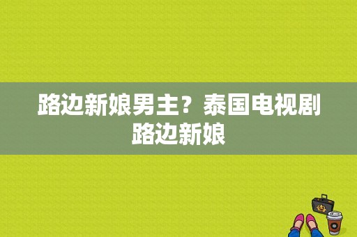 路边新娘男主？泰国电视剧路边新娘