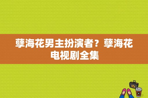 孽海花男主扮演者？孽海花电视剧全集