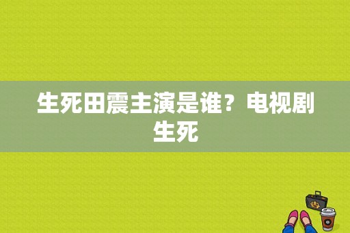 生死田震主演是谁？电视剧生死