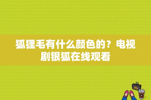 狐狸毛有什么颜色的？电视剧银狐在线观看-图1