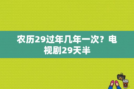 农历29过年几年一次？电视剧29天半