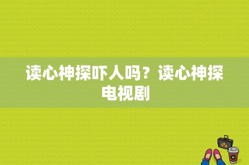 读心神探吓人吗？读心神探电视剧