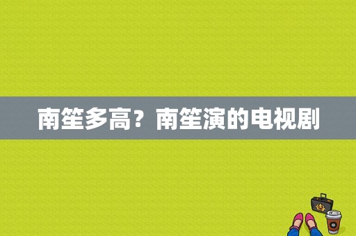 南笙多高？南笙演的电视剧-图1