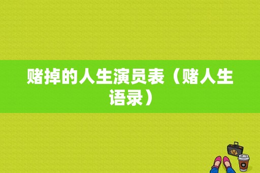 赌掉的人生演员表（赌人生语录）