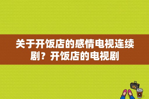 关于开饭店的感情电视连续剧？开饭店的电视剧