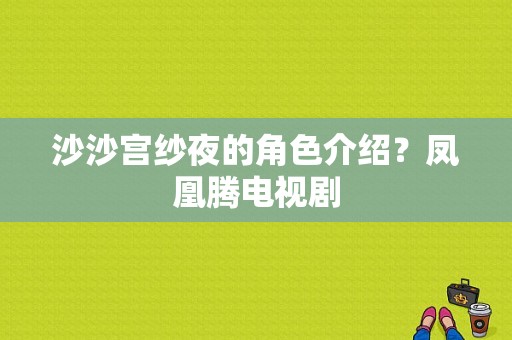 沙沙宫纱夜的角色介绍？凤凰腾电视剧