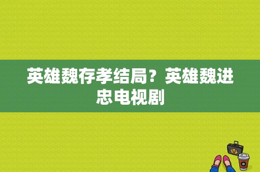 英雄魏存孝结局？英雄魏进忠电视剧