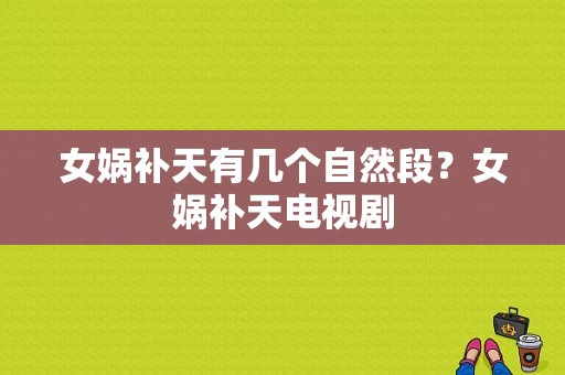 女娲补天有几个自然段？女娲补天电视剧