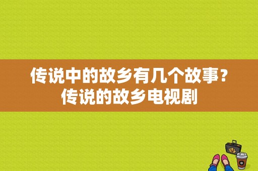 传说中的故乡有几个故事？传说的故乡电视剧