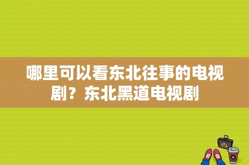 哪里可以看东北往事的电视剧？东北黑道电视剧