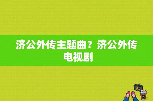 济公外传主题曲？济公外传 电视剧