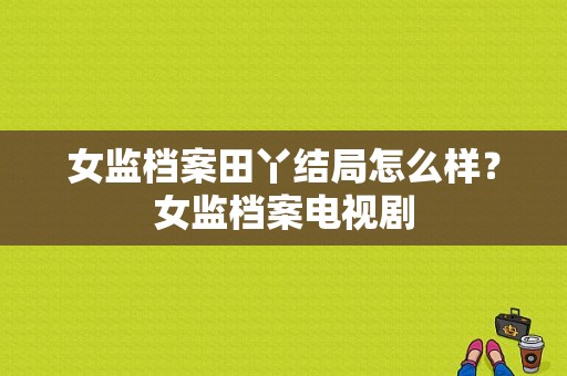 女监档案田丫结局怎么样？女监档案电视剧