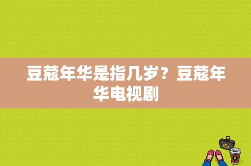 豆蔻年华是指几岁？豆蔻年华电视剧-图1