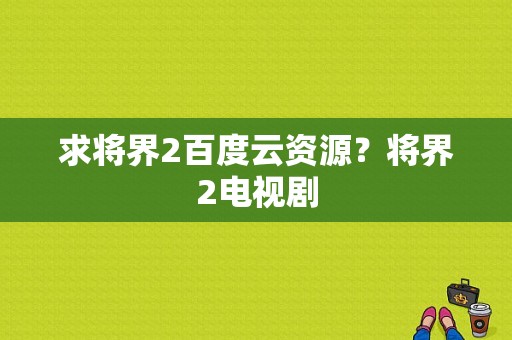 求将界2百度云资源？将界2电视剧