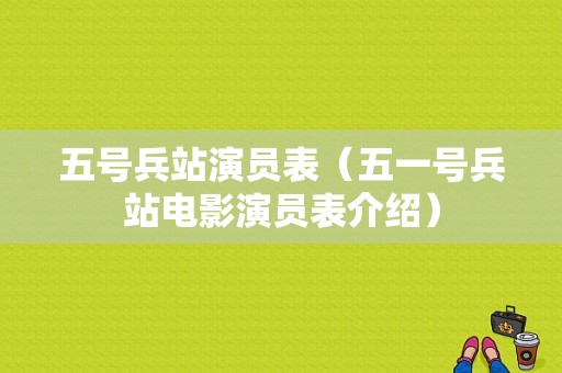 五号兵站演员表（五一号兵站电影演员表介绍）