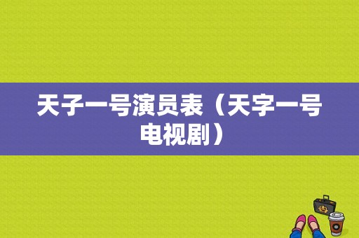 天子一号演员表（天字一号电视剧）