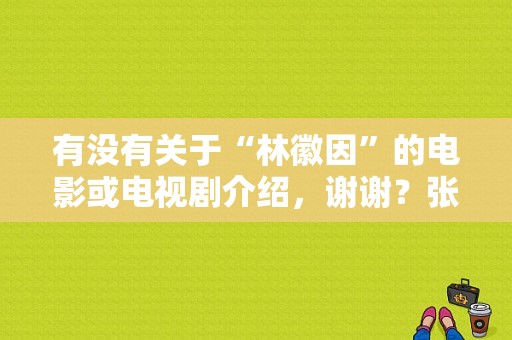 有没有关于“林徽因”的电影或电视剧介绍，谢谢？张幼仪电视剧-图1