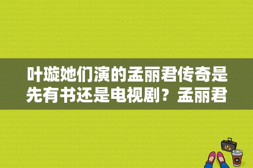 叶璇她们演的孟丽君传奇是先有书还是电视剧？孟丽君电视剧全集